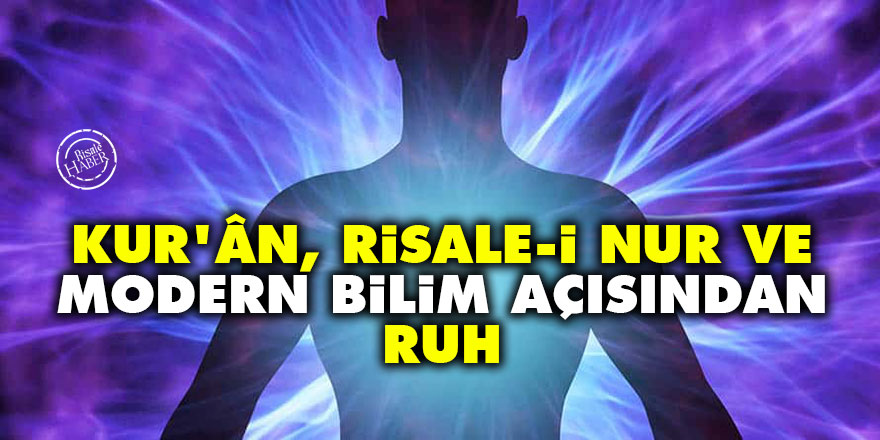 Kur’ân, Risale-i Nur ve Modern Bilim Açısından Ruh