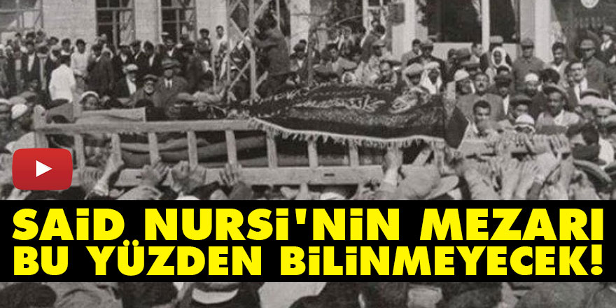 Said Nursi'nin mezarı bu yüzden bilinmeyecek!