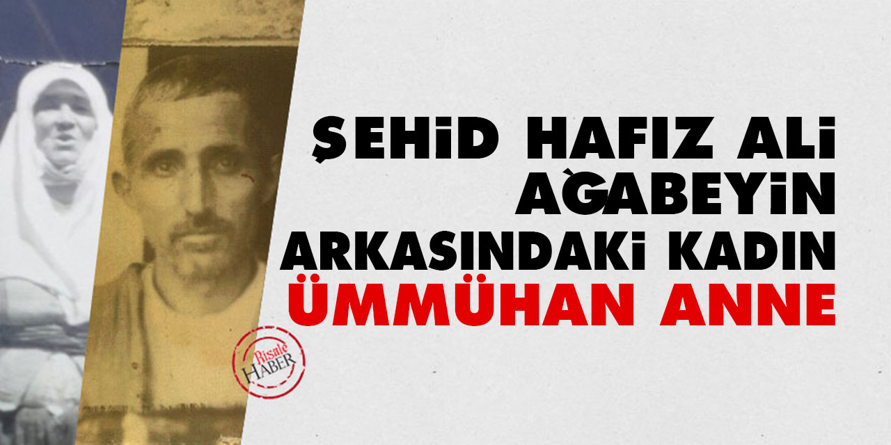 Şehid Hafız Ali ağabeyin arkasındaki kadın: Ümmühan anne
