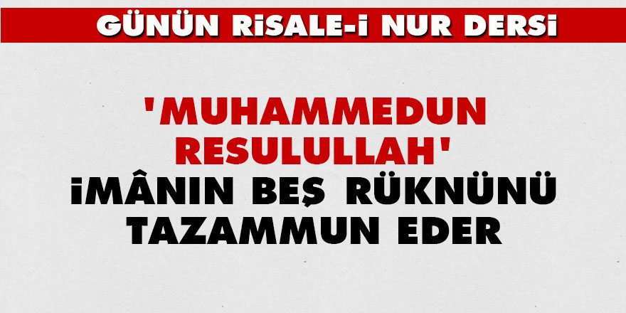 'Muhammedun Resulullah' imânın beş rüknünü tazammun eder