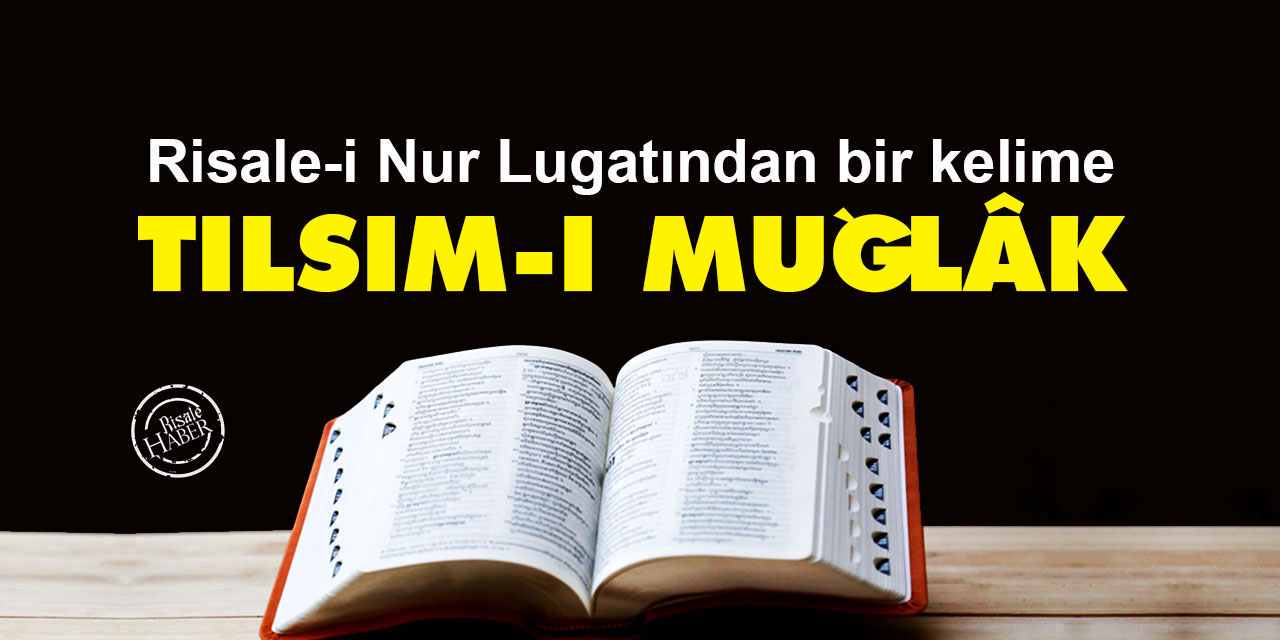 Risale-i Nur Lûgatından bir kelime: Tılsım-ı muğlâk