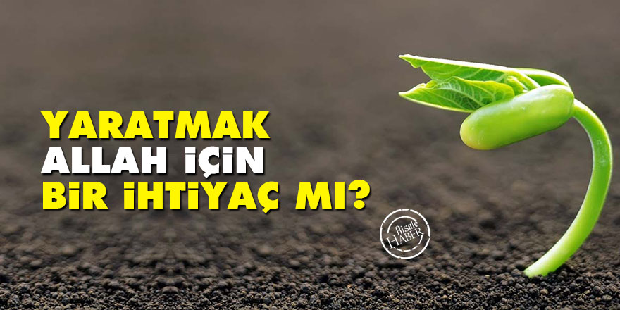 Yaratmak Allah için bir ihtiyaç mı?