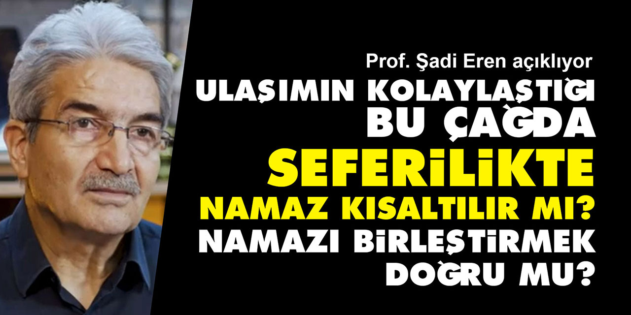 Ulaşımın kolaylaştığı bu çağda seferilikte namaz kısaltılır mı? Namazı birleştirmek doğru mu?