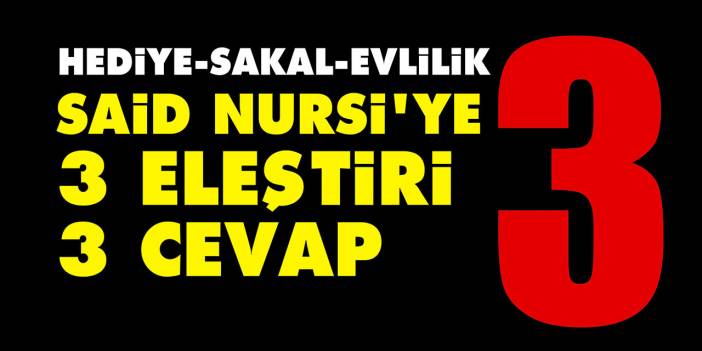 Said Nursi'ye 3 eleştiri 3 cevap: Hediye, sakal ve evlilik