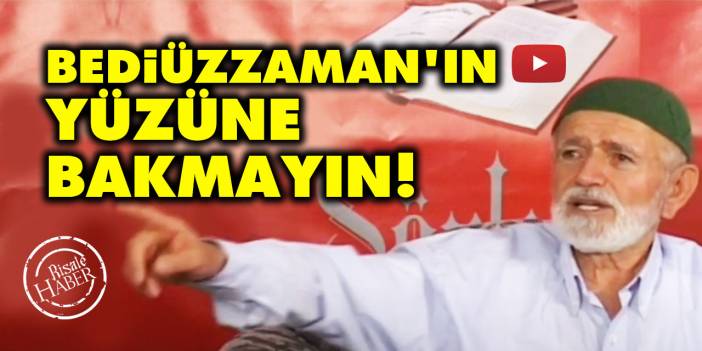 Bediüzzaman Said Nursi'nin yüzüne bakmayın!