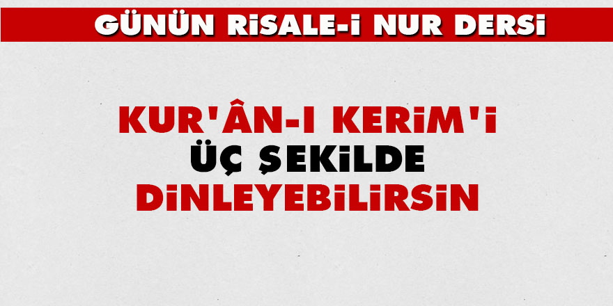 Kur'ân-ı Kerim'i üç şekilde dinleyebilirsin