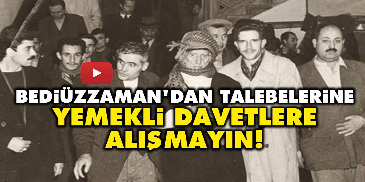 Bediüzzaman'dan talebelerine: Yemekli davetlere alışmayın!