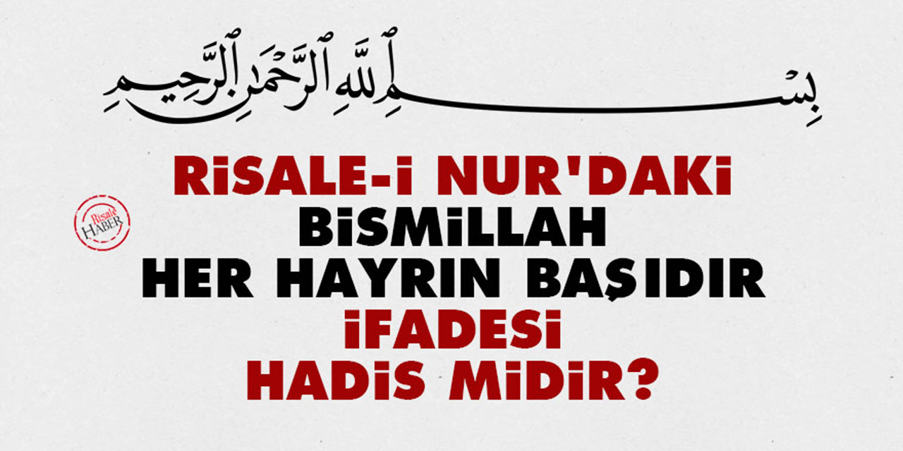Risale-i Nur'daki 'Bismillah her hayrın başıdır' ifadesi hadis mi?