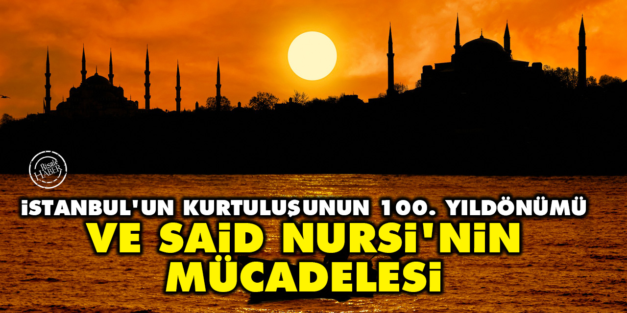 İstanbul'un kurtuluşunun 100. yıldönümü ve Said Nursi'nin mücadelesi