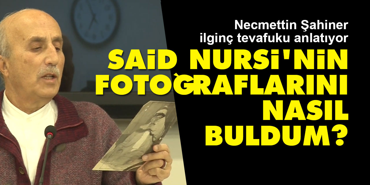 Said Nursi'nin fotoğraflarını nasıl buldum?