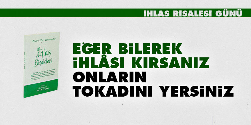 Eğer bilerek ihlâsı kırsanız, onların tokadını yersiniz