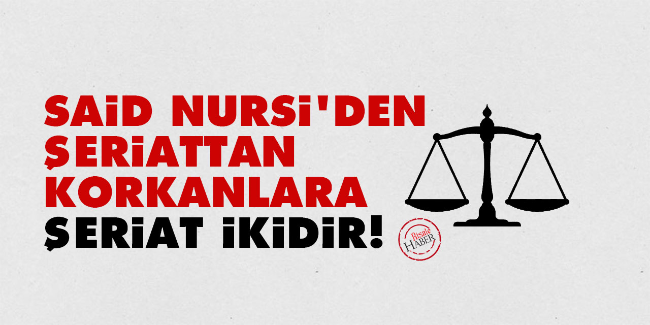 Said Nursi'den şeriattan korkanlara: Şeriat ikidir!