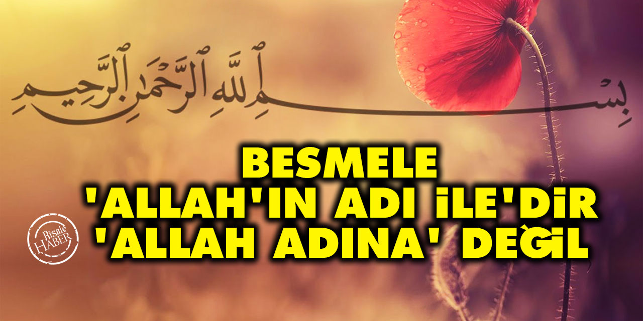 Besmele 'Allah’ın adı ile' demektir, 'Allah adına' değil