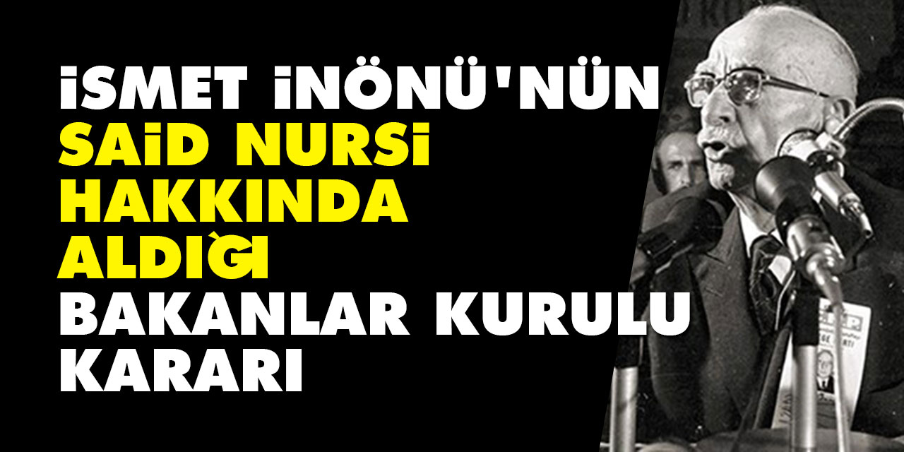 İsmet İnönü'nün Said Nursi hakkında aldığı bakanlar kurulu kararı