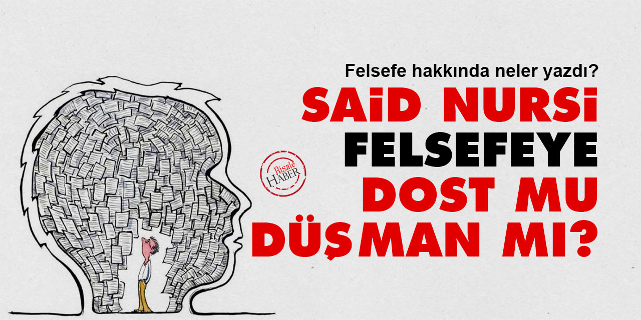 Said Nursi felsefeye dost mu düşman mı?