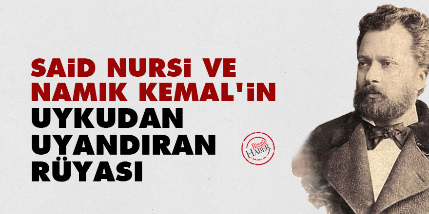 Said Nursi ve Namık Kemal'in uykudan uyandıran rüyası