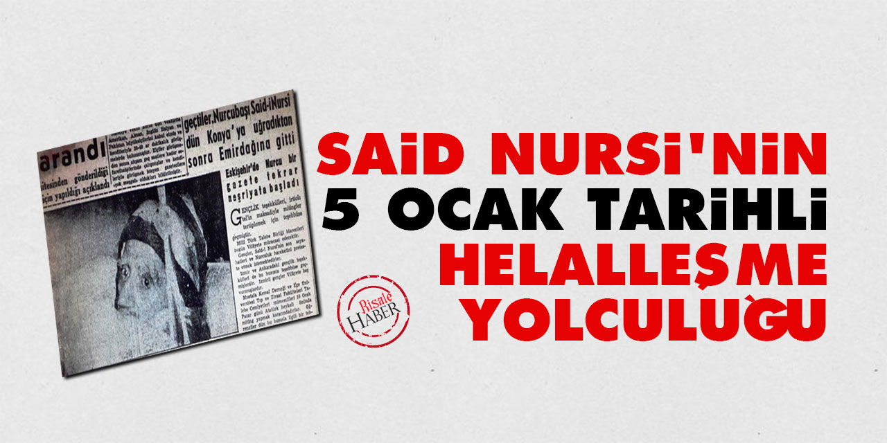 Said Nursi'nin 5 ocak tarihli helalleşme yolculuğu