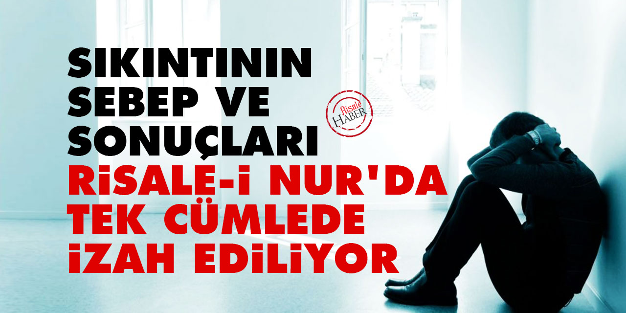 İnsan neden sıkılır? Sıkıntının sebep ve sonuçları Risale-i Nur'da tek cümlede izah ediliyor