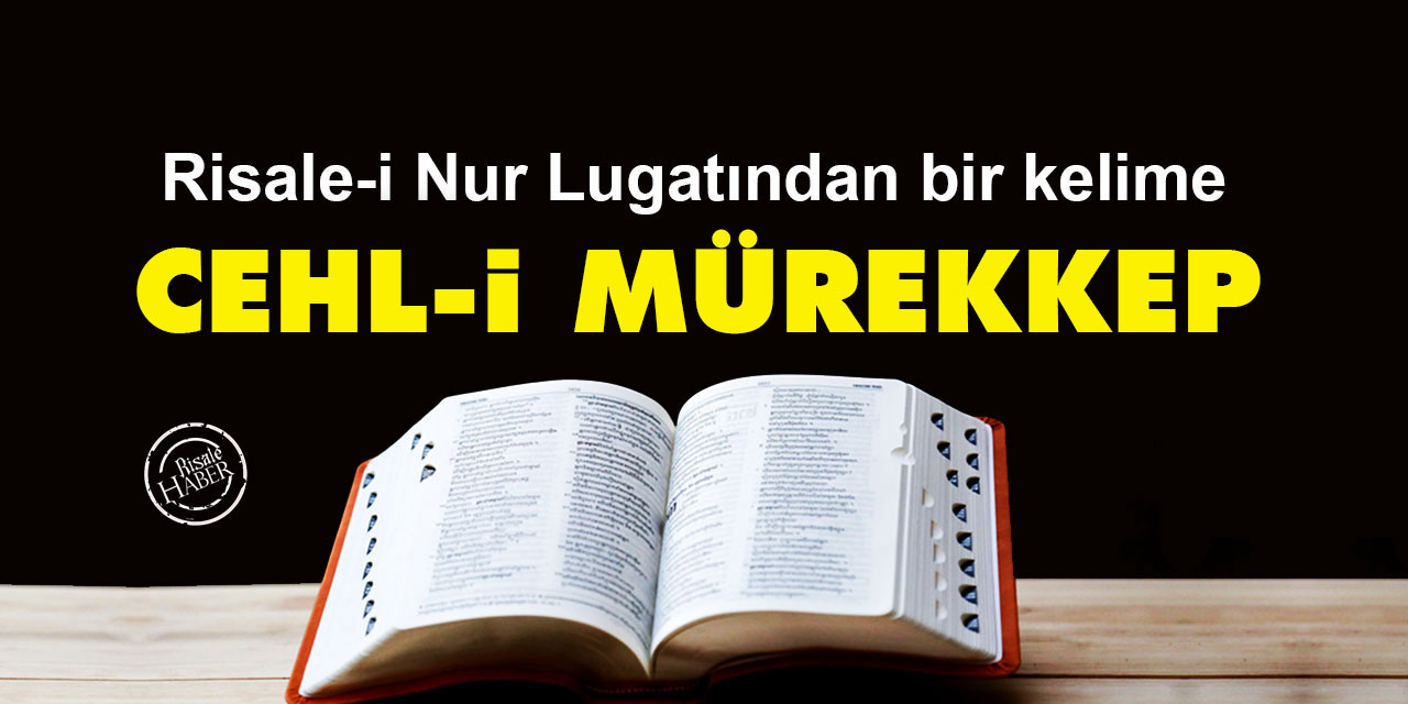 Risale-i Nur Lûgatından bir kelime: Cehl-i mürekkep