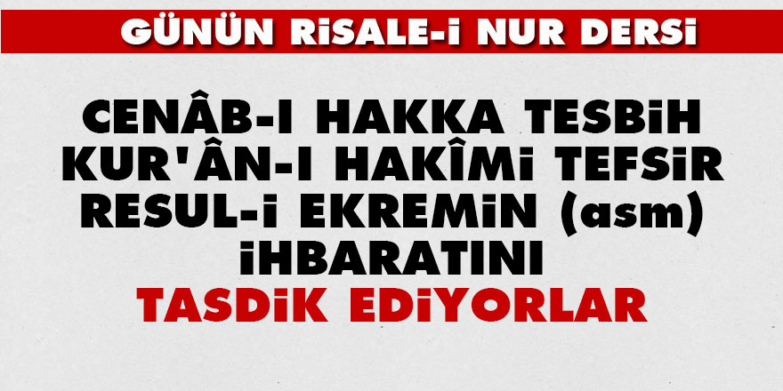 Cenâb-ı Hakka tesbih, Kur'ân-ı Hakîmi tefsir, Resul-i Ekremin (asm) ihbaratını tasdik ediyorlar