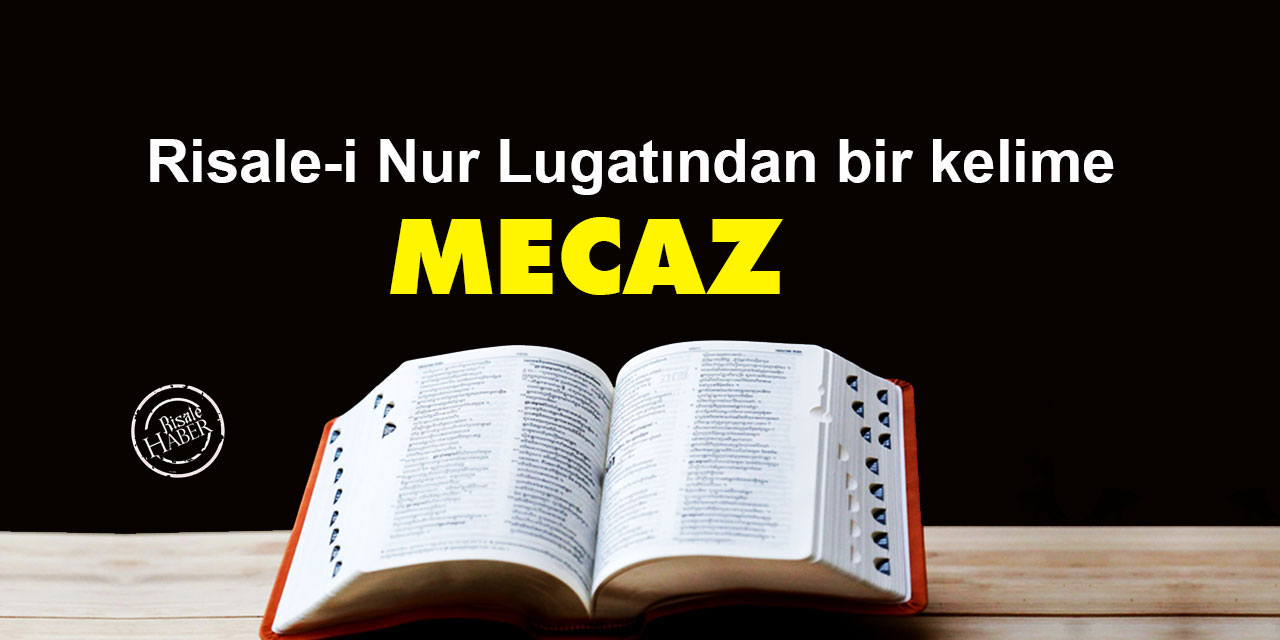 Risale-i Nur Lûgatından bir kelime: Mecaz