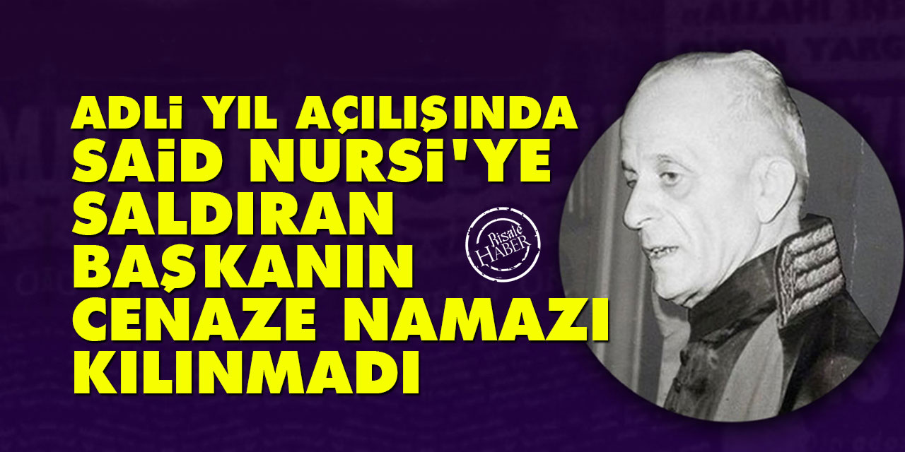 Adli yıl açılışında Said Nursi'ye saldıran Yargıtay Başkanının cenaze namazı kılınmadı