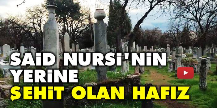Said Nursi'nin yerine şehit olan Hafız