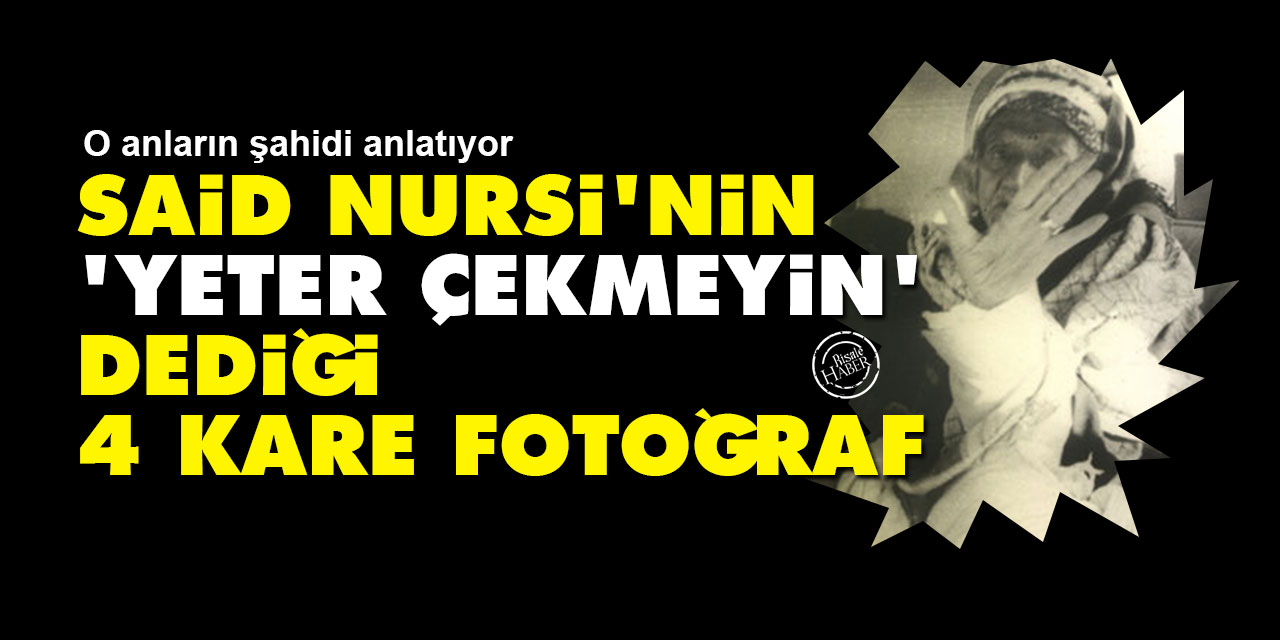 Said Nursi'nin 'yeter çekmeyin' dediği, 4 kare fotoğraf