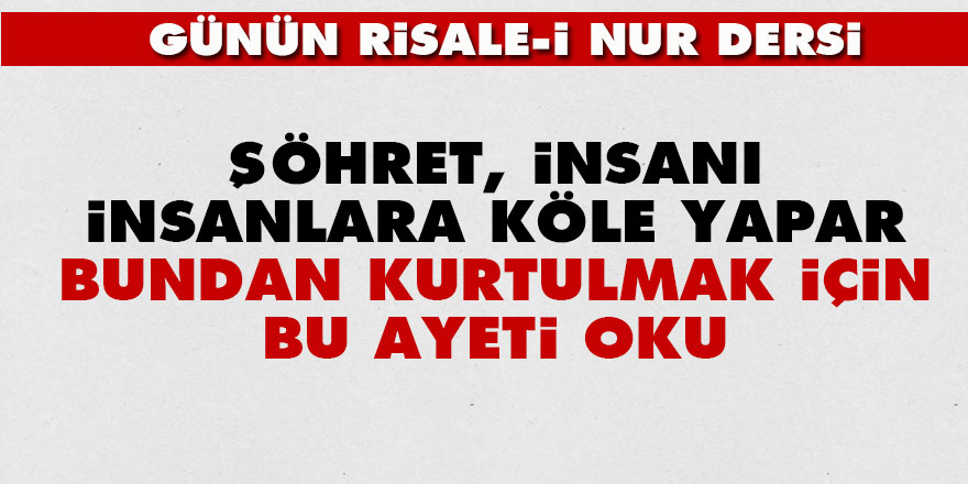 Şöhret, insanı insanlara köle yapar, bundan kurtulmak için bu ayeti oku