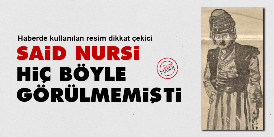 Said Nursi hiç böyle görülmemişti
