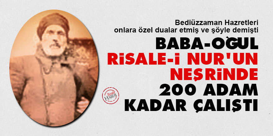 Bediüzzaman: Baba-oğul Risale-i Nur’un neşrinde 200 adam kadar çalıştı