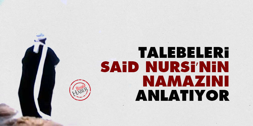 Talebeleri Said Nursi’nin namazını anlatıyor