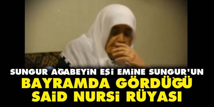 Mustafa Sungur ağabeyin eşi Emine hanımın bayramda gördüğü Said Nursi rüyası