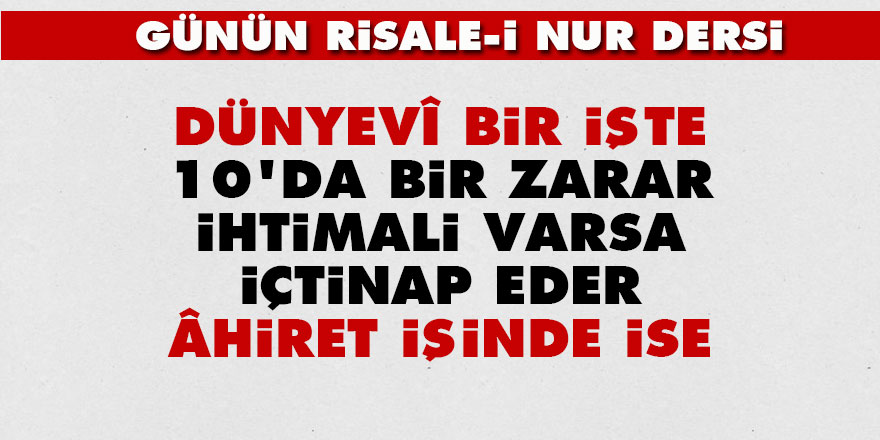 Dünyevî bir işte 10'da bir zarar ihtimali varsa içtinap eder, Âhiret işinde ise