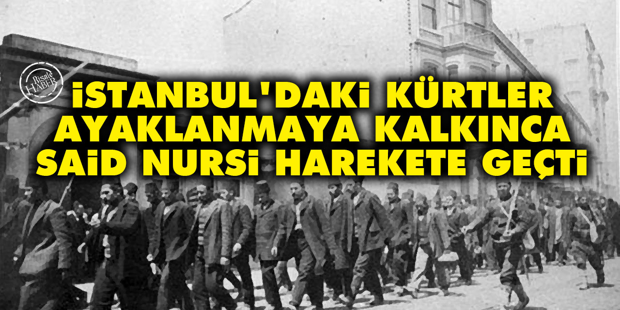 İstanbul'daki Kürtler ayaklanmaya kalkınca Said Nursi harekete geçti