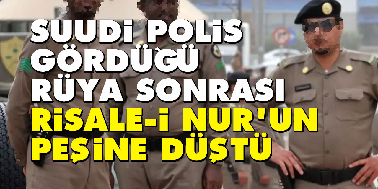 Suudi polis gördüğü rüya sonrası Risale-i Nur'un peşine düştü