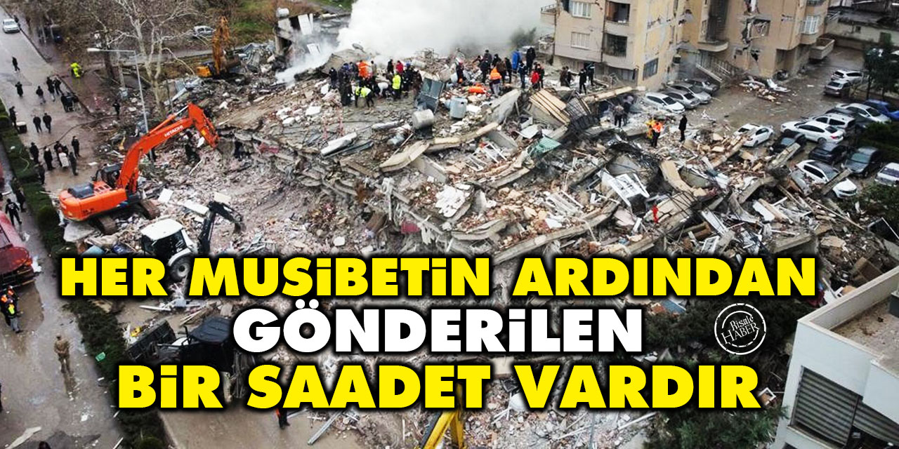 Her musibetin ardından gönderilen bir saadet vardır