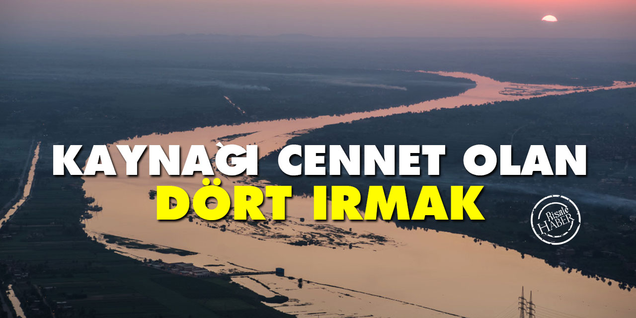Kaynağı cennet olan dört ırmak