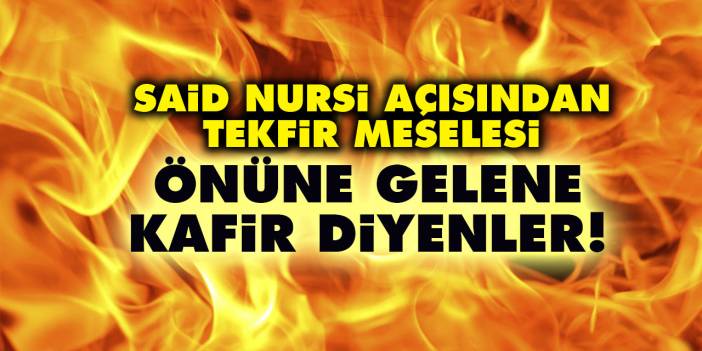 Önüne gelene kafir diyenler | Bediüzzaman Said Nursi açısından Tekfir Meselesi