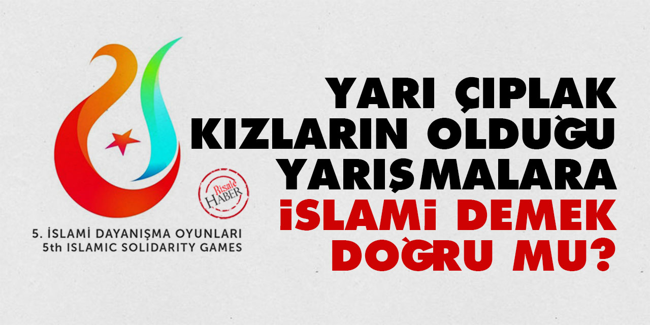 Yarı çıplak kızların olduğu yarışmalara İslami demek doğru mu?