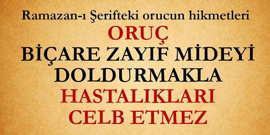 Oruç, biçare zayıf mideyi doldurmakla hastalıkları celb etmez