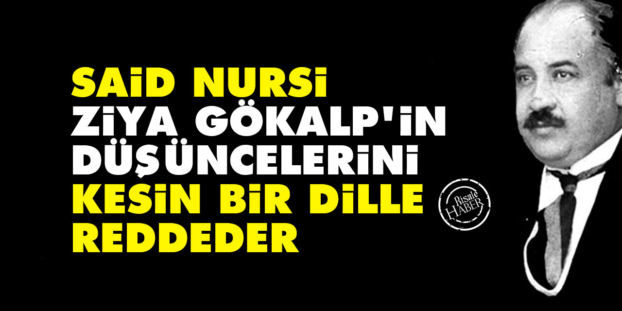 Said Nursi, Ziya Gökalp’in düşüncelerini, kesin bir dille reddeder