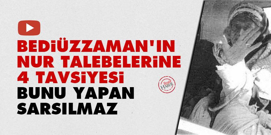 Bediüzzaman'ın Nur talebelerine 4 tavsiyesi: Bunu yapan sarsılmaz