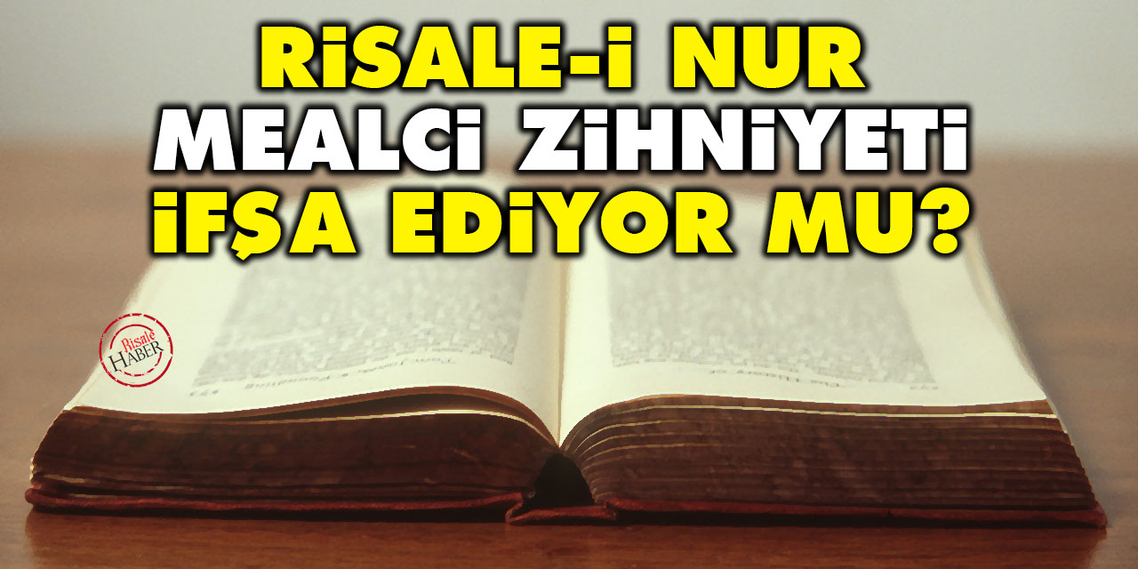 Risale-i Nur mealci zihniyeti ifşa ediyor mu?