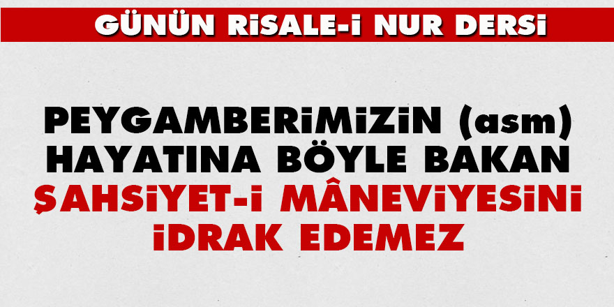 Peygamberimizin (asm) hayatına böyle bakan şahsiyet-i mâneviyesini idrak edemez