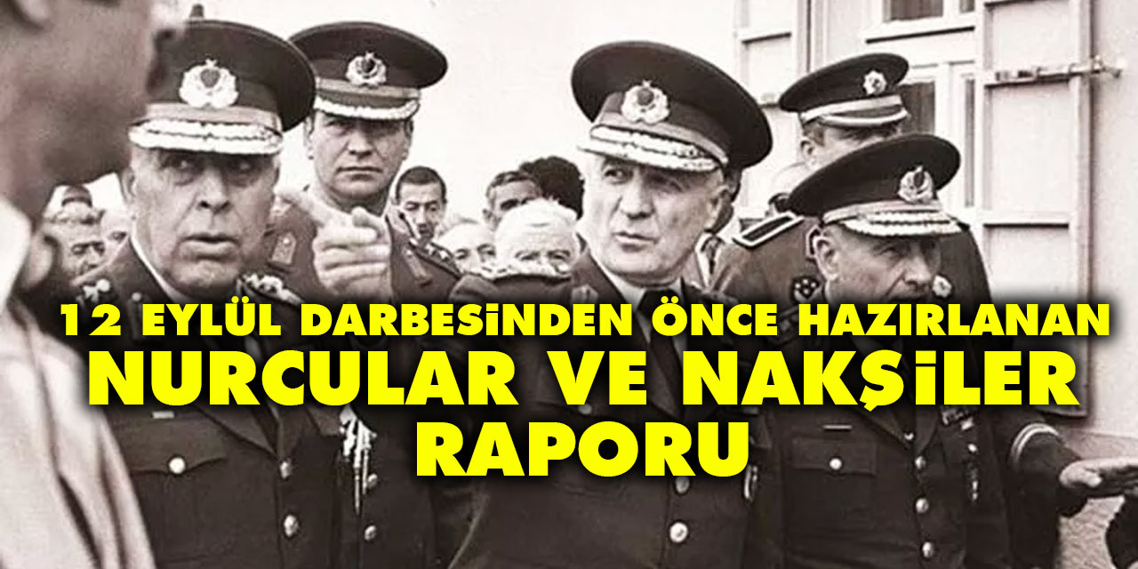 12 Eylül darbesinden önce hazırlanan Nurcular ve Nakşiler raporu