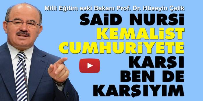 Hüseyin Çelik: Said Nursi Kemalist Cumhuriyete karşı, ben de karşıyım