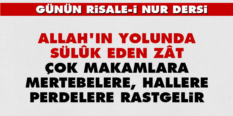 Allah'ın yolunda sülûk eden zât çok makamlara, mertebelere, hallere, perdelere rastgelir