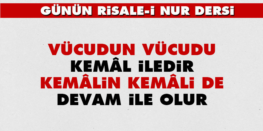 Vücudun vücudu, kemâl iledir, kemâlin kemâli de devam ile olur