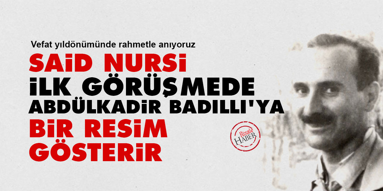 Said Nursi, ilk görüşmede Abdülkadir Badıllı'ya bir resim gösterir